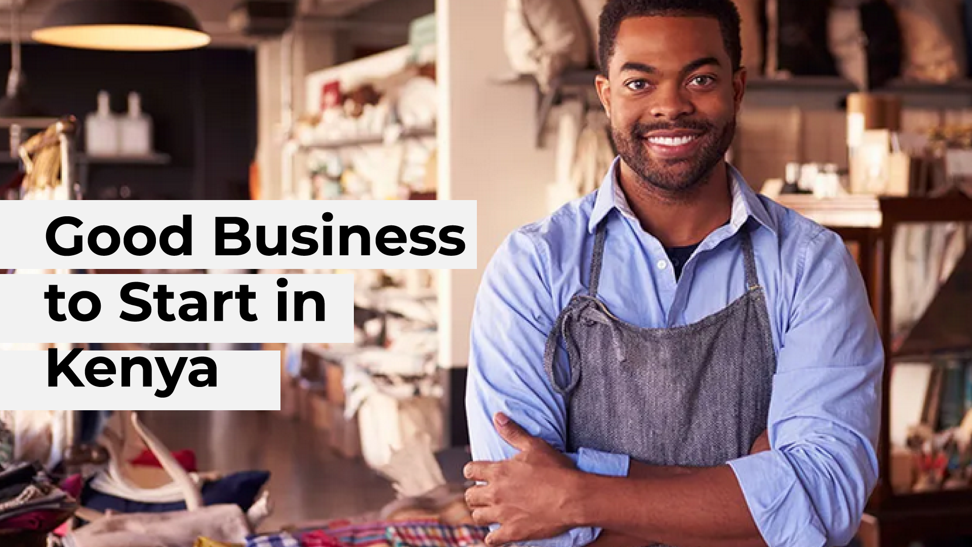 What are 20+Good Business to Start in Kenya 2025 ?